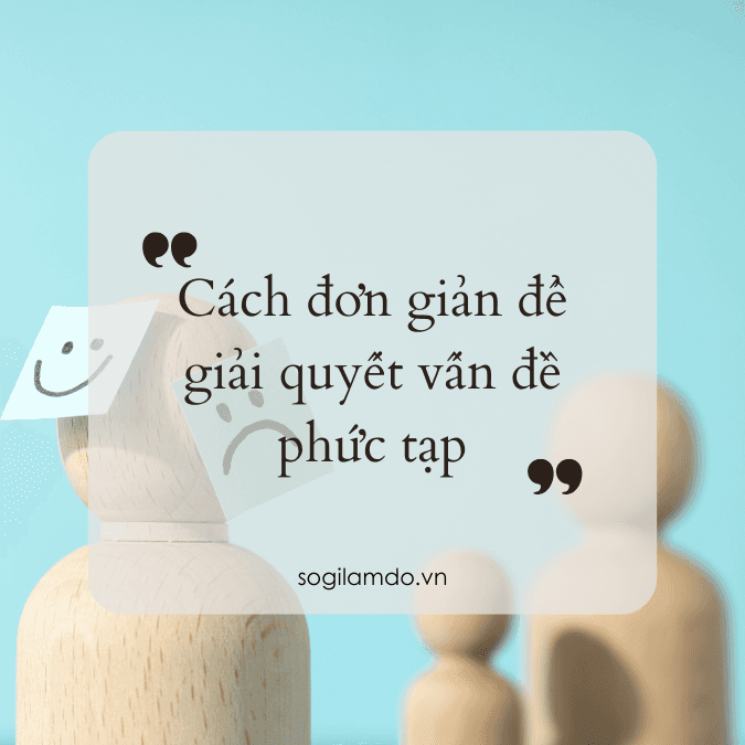 Cách Đơn Giản Để Giải Quyết Vấn Đề Phức Tạp