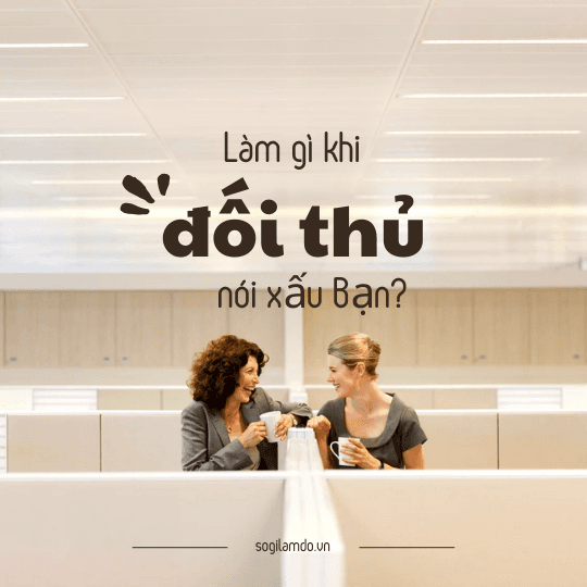 Làm Gì Khi Đối Thủ Nói Xấu Bạn?