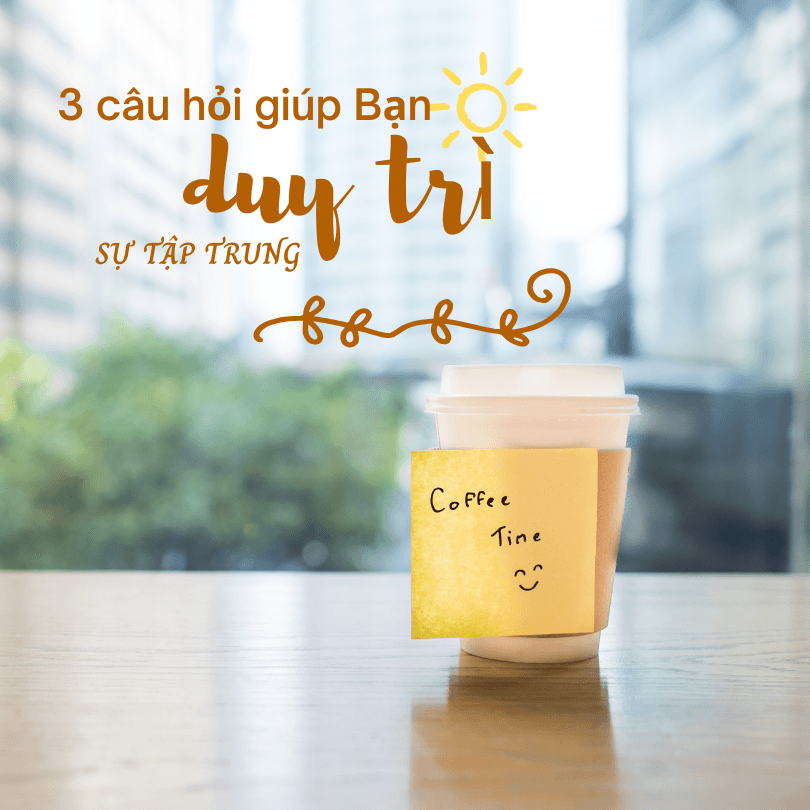 3 Câu Hỏi Để Duy Trì Sự Tập Trung