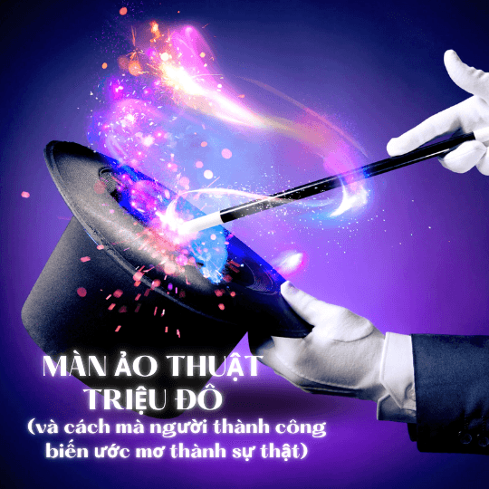 Màn Ảo Thuật Triệu Đô (và cách mà người thành công biến ước mơ trở thành sự thật)