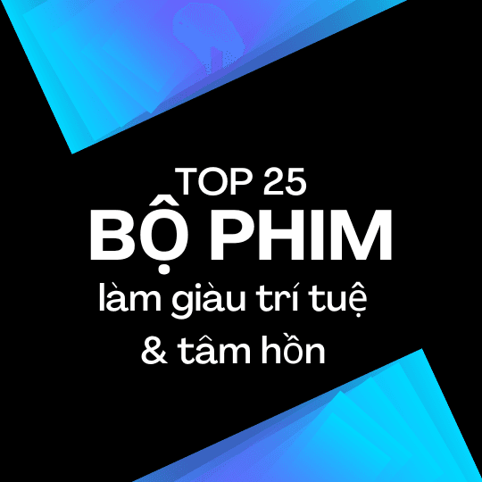 Top 25 Bộ phim làm giàu trị tuệ & tâm hồn