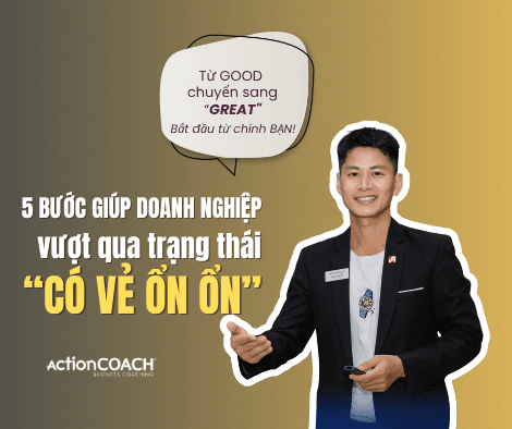 5 BƯỚC VƯỢT QUA TRẠNG THÁI “ỔN ỔN” ĐỂ ĐƯA DOANH NGHIỆP LÊN TẦM CAO MỚI